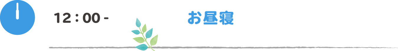 12:00- お昼寝：パジャマに着替えて午睡