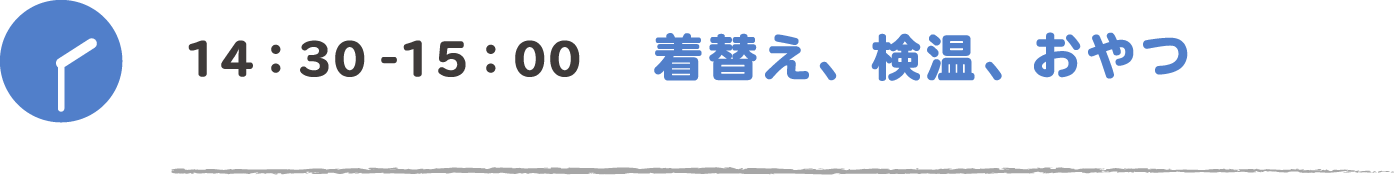 14:00-15:00 着替え、検温、おやつ